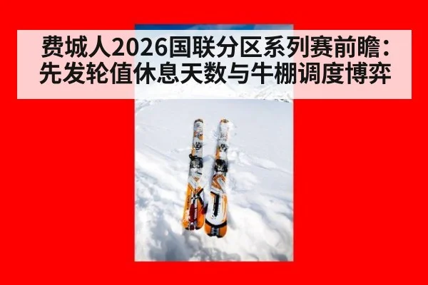 费城人2026国联分区系列赛前瞻:先发轮值休息天数与牛棚调度博弈